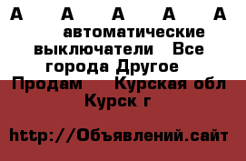 А3792, А3792, А3793, А3794, А3796  автоматические выключатели - Все города Другое » Продам   . Курская обл.,Курск г.